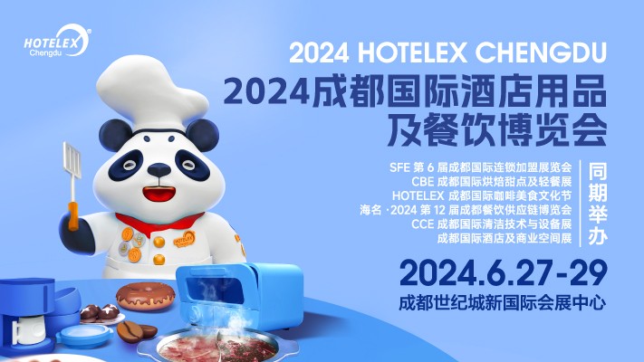 2024 HOTELEX成都國際酒店用品及餐飲博覽會|餐飲界